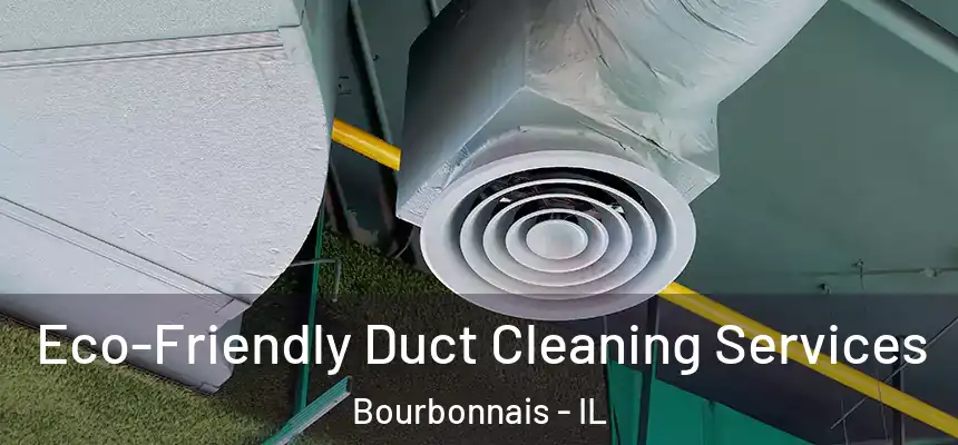 Eco-Friendly Duct Cleaning Services Bourbonnais - IL