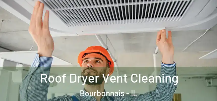 Roof Dryer Vent Cleaning Bourbonnais - IL